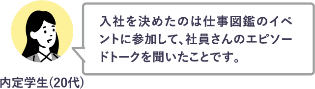 入社を決めたのは仕事図鑑のイベントに参加して、社員さんのエピソードトークを聞いたことです。
